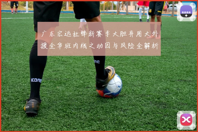 广东宏远杜锋新赛季大胆弃用大外援全华班内线之动因与风险全解析